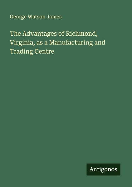 The Advantages of Richmond, Virginia, as a Manufacturing and Trading Centre