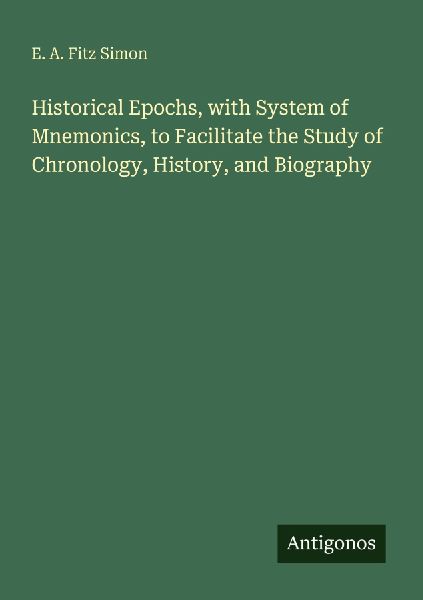Historical Epochs, with System of Mnemonics, to Facilitate the Study of Chronology, History, and Biography