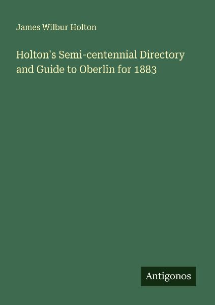 Holtons Semi-centennial Directory and Guide to Oberlin for 1883