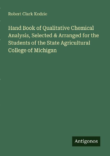 Hand Book of Qualitative Chemical Analysis, Selected & Arranged for the Students of the State Agricultural College of Michigan