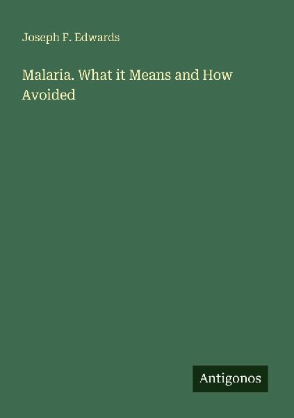 Malaria. What it Means and How Avoided