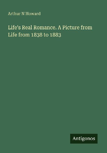 Lifes Real Romance. A Picture from Life from 1838 to 1883
