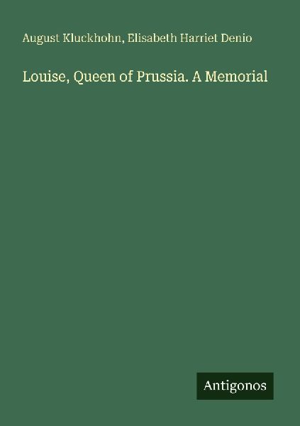 Louise, Queen of Prussia. A Memorial