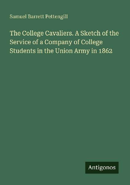 The College Cavaliers. A Sketch of the Service of a Company of College Students in the Union Army in 1862