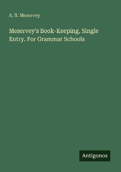 Meserveys Book-Keeping, Single Entry. For Grammar Schools
