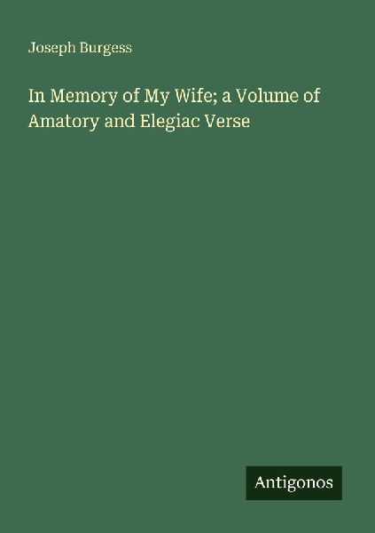 In Memory of My Wife; a Volume of Amatory and Elegiac Verse