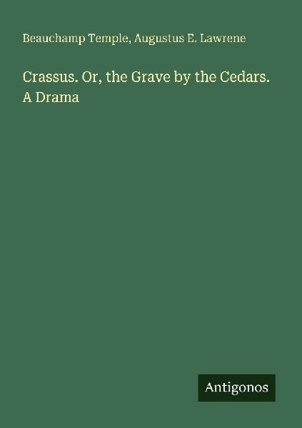 Crassus. Or, the Grave by the Cedars. A Drama
