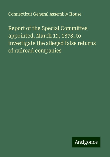 Report of the Special Committee appointed, March 13, 1878, to investigate the alleged false returns of railroad companies