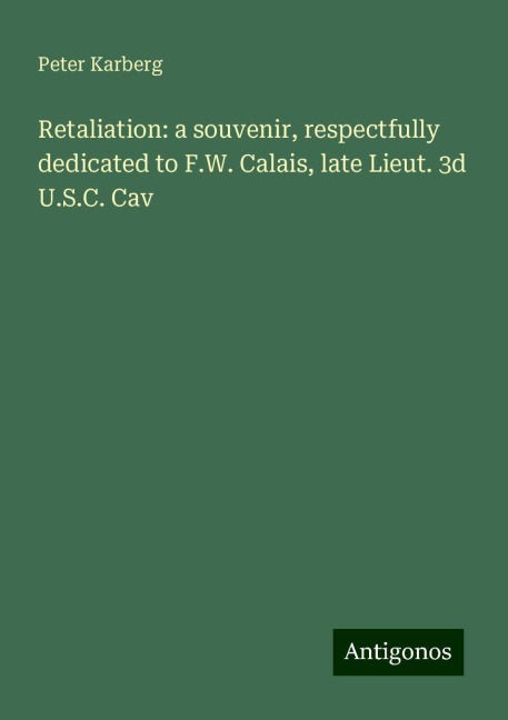 Retaliation: a souvenir, respectfully dedicated to F.W. Calais, late Lieut. 3d U.S.C. Cav
