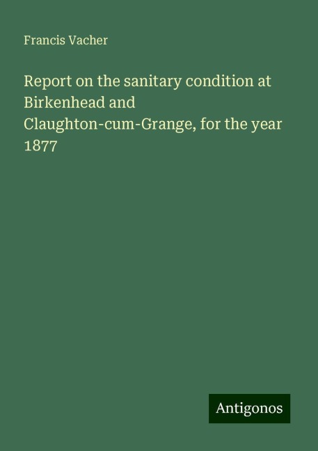 Report on the sanitary condition at Birkenhead and Claughton-cum-Grange, for the year 1877