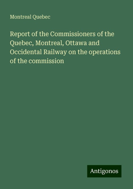 Report of the Commissioners of the Quebec, Montreal, Ottawa and Occidental Railway on the operations of the commission