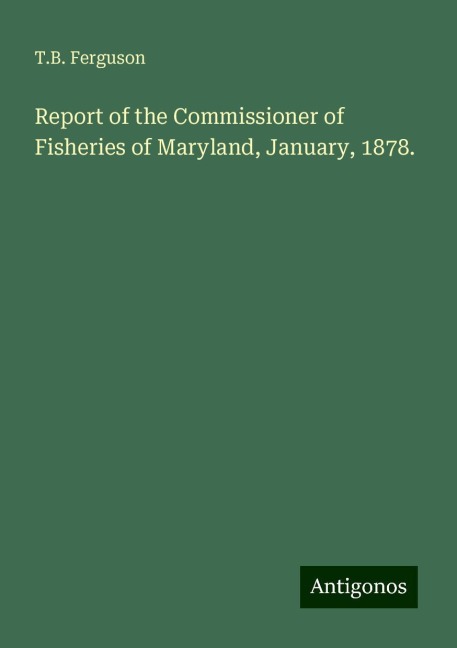 Report of the Commissioner of Fisheries of Maryland, January, 1878.