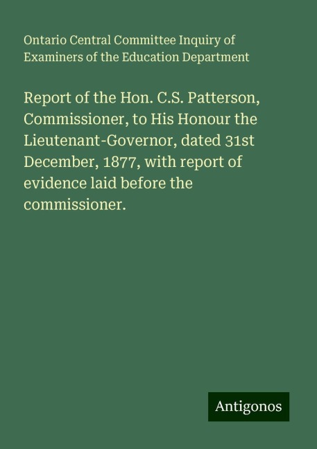 Report of the Hon. C.S. Patterson, Commissioner, to His Honour the Lieutenant-Governor, dated 31st December, 1877, with report of evidence laid before the commissioner.