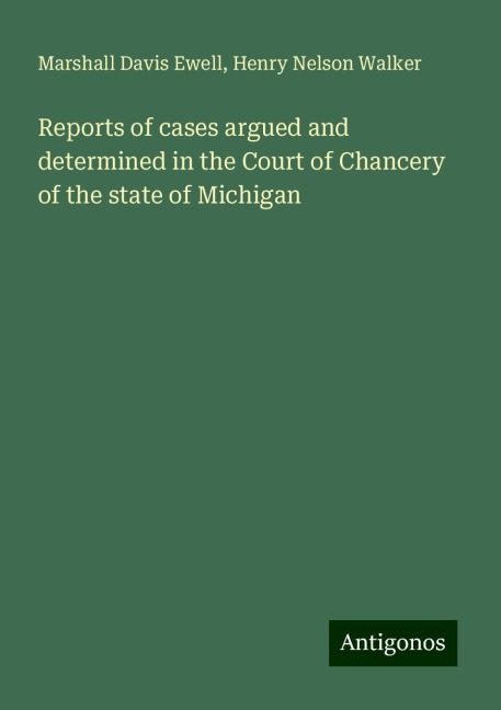 Reports of cases argued and determined in the Court of Chancery of the state of Michigan