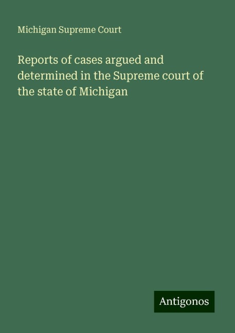 Reports of cases argued and determined in the Supreme court of the state of Michigan