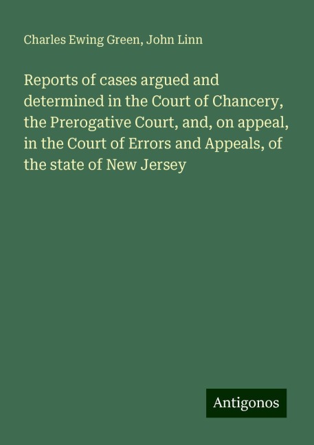 Reports of cases argued and determined in the Court of Chancery, the Prerogative Court, and, on appeal, in the Court of Errors and Appeals, of the state of New Jersey