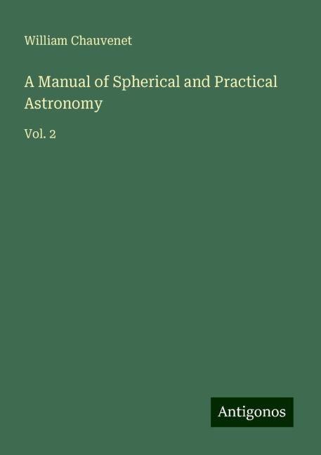 A Manual of Spherical and Practical Astronomy: Vol. 2