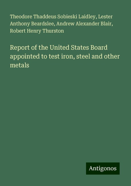 Report of the United States Board appointed to test iron, steel and other metals