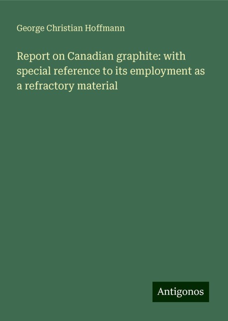 Report on Canadian graphite: with special reference to its employment as a refractory material