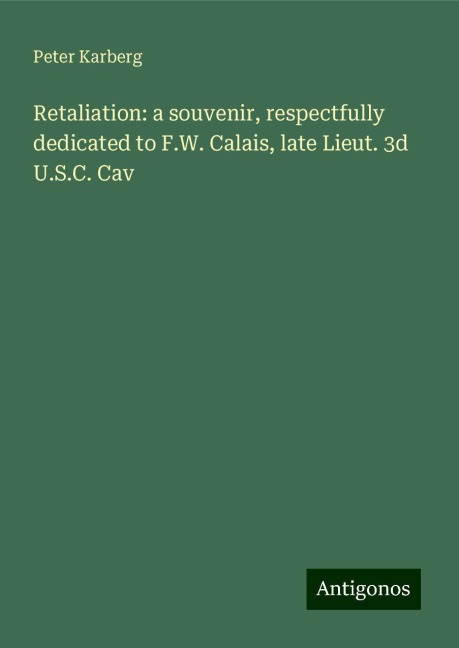 Retaliation: a souvenir, respectfully dedicated to F.W. Calais, late Lieut. 3d U.S.C. Cav