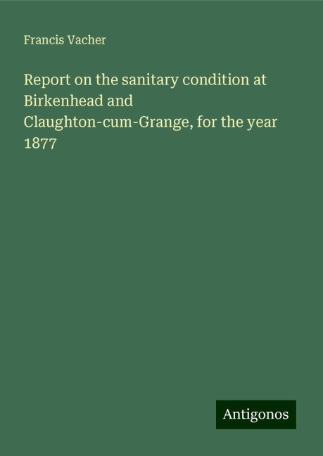 Report on the sanitary condition at Birkenhead and Claughton-cum-Grange, for the year 1877