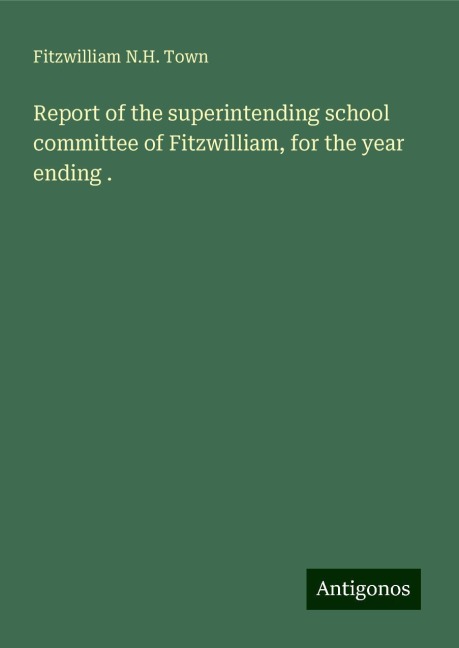 Report of the superintending school committee of Fitzwilliam, for the year ending .