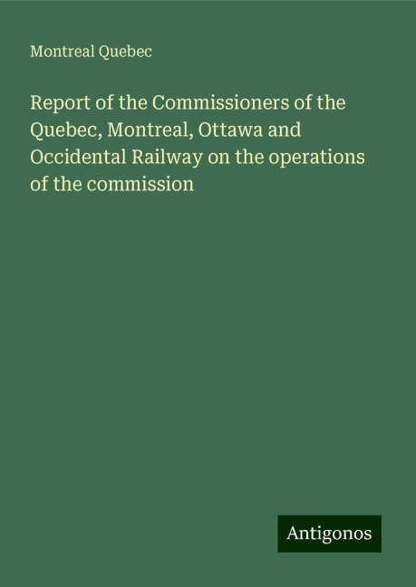 Report of the Commissioners of the Quebec, Montreal, Ottawa and Occidental Railway on the operations of the commission