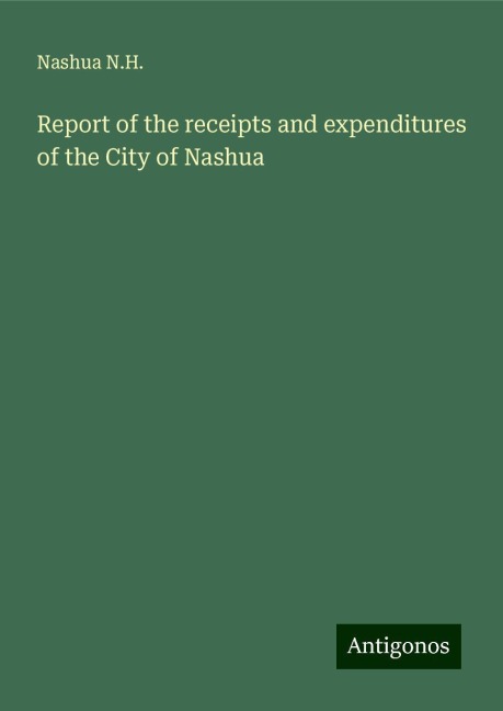 Report of the receipts and expenditures of the City of Nashua