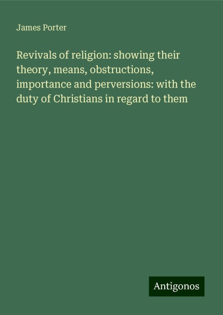 Revivals of religion: showing their theory, means, obstructions, importance and perversions: with the duty of Christians in regard to them