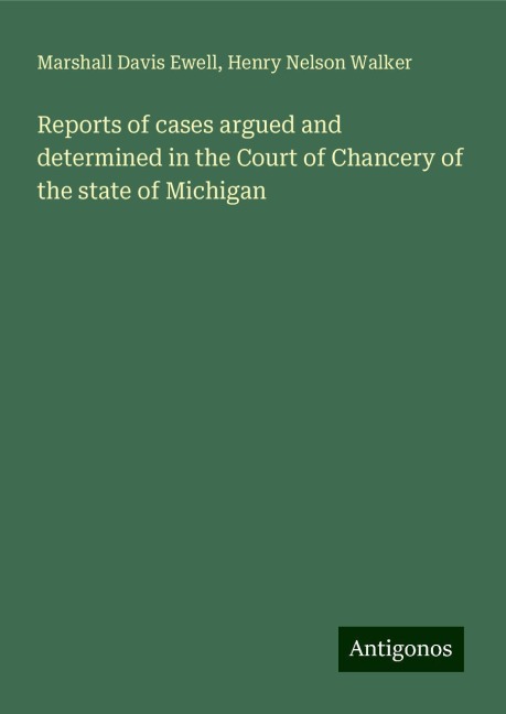 Reports of cases argued and determined in the Court of Chancery of the state of Michigan