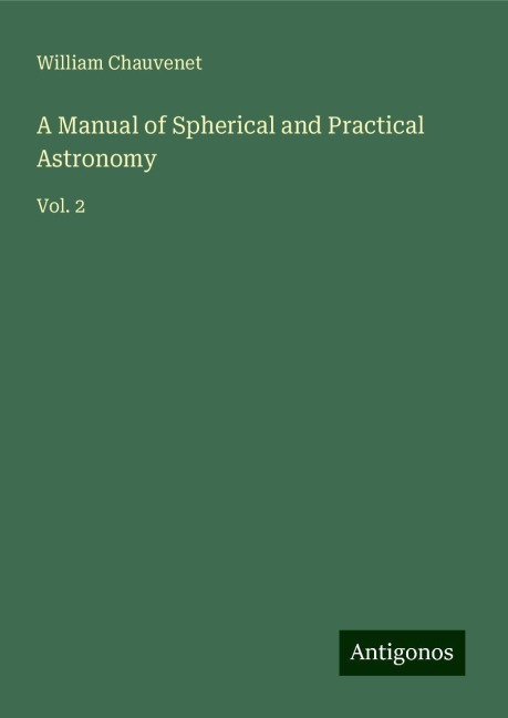 A Manual of Spherical and Practical Astronomy: Vol. 2
