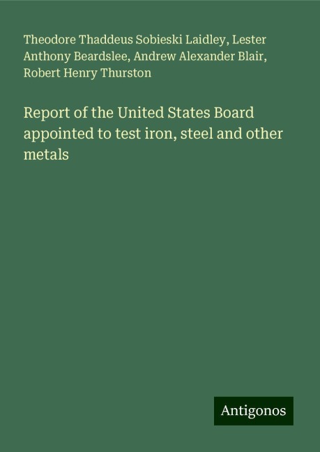 Report of the United States Board appointed to test iron, steel and other metals