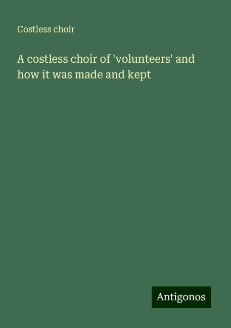 A costless choir of volunteers and how it was made and kept