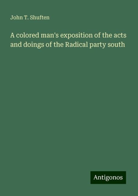 A colored mans exposition of the acts and doings of the Radical party south