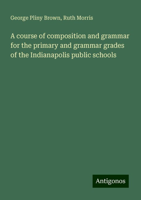 A course of composition and grammar for the primary and grammar grades of the Indianapolis public schools