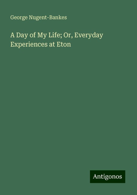 A Day of My Life; Or, Everyday Experiences at Eton