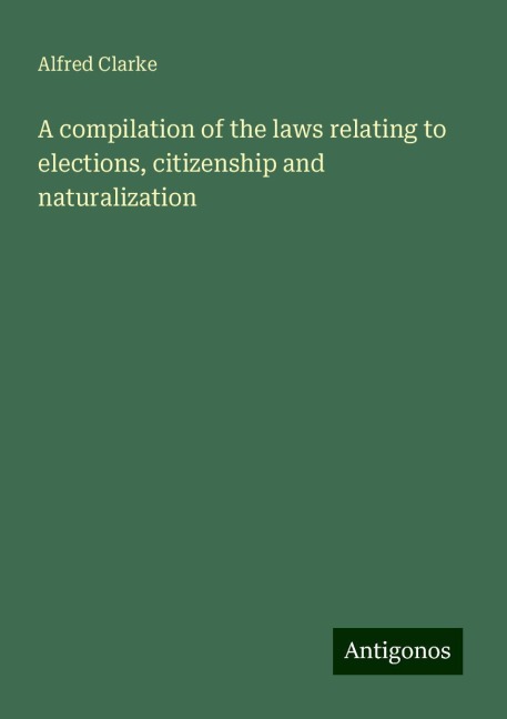 A compilation of the laws relating to elections, citizenship and naturalization