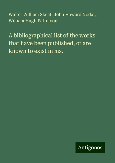 A bibliographical list of the works that have been published, or are known to exist in ms.