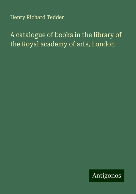 A catalogue of books in the library of the Royal academy of arts, London