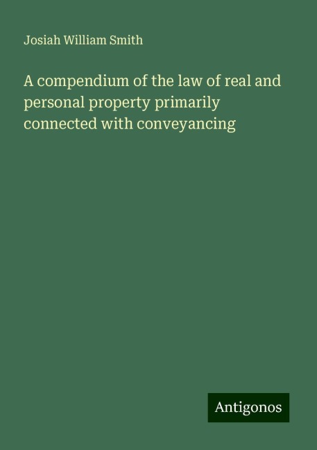 A compendium of the law of real and personal property primarily connected with conveyancing