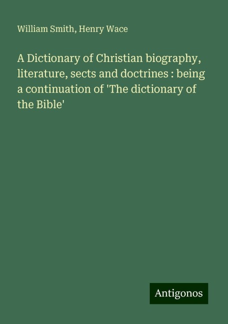 A Dictionary of Christian biography, literature, sects and doctrines : being a continuation of The dictionary of the Bible