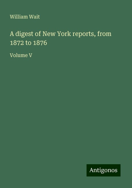 A digest of New York reports, from 1872 to 1876: Volume V