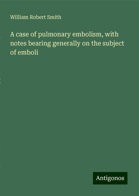 A case of pulmonary embolism, with notes bearing generally on the subject of emboli