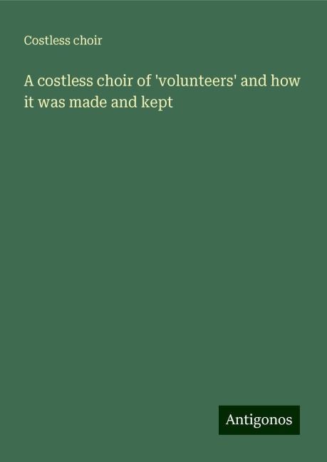 A costless choir of volunteers and how it was made and kept