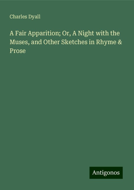A Fair Apparition; Or, A Night with the Muses, and Other Sketches in Rhyme & Prose