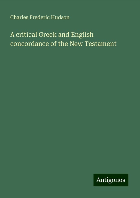 A critical Greek and English concordance of the New Testament