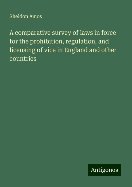 A comparative survey of laws in force for the prohibition, regulation, and licensing of vice in England and other countries