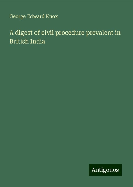 A digest of civil procedure prevalent in British India