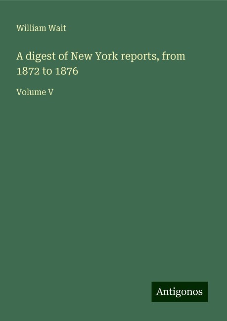 A digest of New York reports, from 1872 to 1876: Volume V