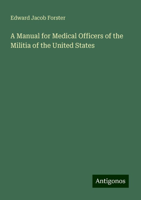 A Manual for Medical Officers of the Militia of the United States